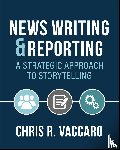 Vaccaro, Chris R. - News Writing and Reporting: A Strategic Approach to Storytelling