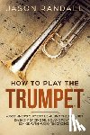 Randall, Jason - How to Play the Trumpet