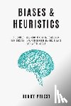 Priest, Henry - BIASES and HEURISTICS: The Complete Collection of Cognitive Biases and Heuristics That Impair Decisions in Banking, Finance and Everything El