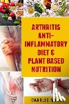 Mason, Charlie - Arthritis Anti Inflammatory Diet & Plant Based Nutrition