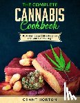 Horton, Grant - The Complete Cannabis Cookbook: 100+ Marijuana Edible Recipes That Will Get You High
