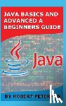 Peterson, Robert - Java Basics and Advanced a Beginners Guide