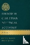 Ballor, Jordan J., Matson, Erik W. - Sources in Christian Political Economy