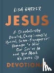 Harper, Lisa - Jesus: A Scandalously Devoted, Conspicuously Uncool, Super-Transparent Homage to Who Our Savior Is and How Much He Loves Us Devotional