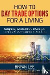 Lee, Bryan - How to Day Trade Options for a Living