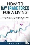 Lee, Bryan - How to Day Trade Forex for a Living