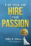 Wroe, Billy F - Fire Your Job, Hire Your Passion