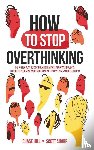 Hill, Chase, Sharp, Scott - How to Stop Overthinking