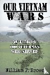 Brown, William F - Our Vietnam Wars, Volume 1
