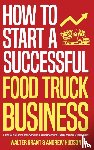 Grant, Walter, Hudson, Andrew - How to Start a Successful Food Truck Business