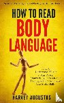 Augustus, Harvey - How to Read Body Language: Secrets to Analyzing & Speed Reading People Like a Book - How to Understand & Talk to Any Person (Nonverbal Communication Training Mastery to Improve Your Social Skills)