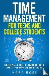 Ross, Kara - Time Management For Teens And College Students