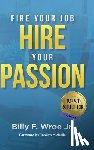 Wroe, Billy F - Fire Your Job, Hire Your Passion
