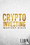 Woods, Nick, Collins, Chris - Crypto Investing Mastery Bible