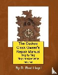 Lloyd, D. Rod - The Cuckoo Clock Owner?s Repair Manual, Step by Step No Prior Experience Required