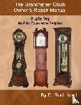 Lloyd, D. Rod - The Grandfather Clock Owner?s Repair Manual, Step by Step No Prior Experience Required