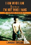 Taylor, Lamont - Taylor, L: I Am Who I Am Because I'm Not Who I Was
