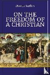 Luther, Martin - Luther, M: On the Freedom of a Christian
