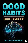 Heartwright, Allyn - Good Habits, Create a Positive Mindset