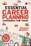 Meadows, Richard - The Essential Career Planning Handbook for Teens