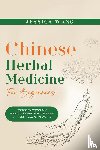 Wang, Jessica - CHINESE Herbal Medicine For Beginners