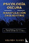 Xavier, Melinda - PSICOLOGÍA OSCURA Y MANIPULACIÓN GASLIGHTING