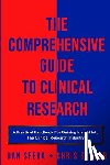 Sauber, Chris - The Comprehensive Guide To Clinical Research: A Practical Handbook For Gaining Insight Into The Clinical Research Industry