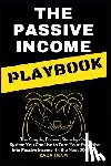 Imam, Raza - The Passive Income Playbook: The Passive Income Playbook: The Simple, Proven, Step-By-Step System You Can Use to Turn Your Expertise Into Passive I