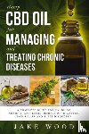 Wood, Jake - Hemp CBD Oil for Managing and Treating Chronic Diseases