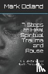 Odland, Mark - 7 Steps to Heal Spiritual Trauma and Abuse: A Guide for Mental Health Professionals