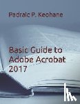 Keohane, Padraic P - Basic Guide to Adobe Acrobat 2017
