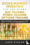 Graham, Mark - Stock Market Investing for Beginners, Day Trading, Forex Trading, Options Trading