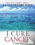 Peskin, Brian - I Cure Cancer: Learn How To Turn Your Body into a Cancer Free Zone