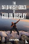 Francis, Newton R - The Wild Messy Grace of God on display