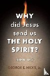Hicks, George E - Why Did Jesus Send Us the Holy Spirit?