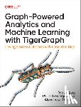 Lee, Ph.D., Nguyen, Phuc Kien, Chang, Xinyu - Graph-Powered Analytics and Machine Learning with TigerGraph