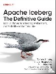 Shiran, Tomer, Hughes, Jason, Merced, Alex, Mazumdar, Dipankar - Apache Iceberg: The Definitive Guide