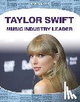 Alicia Klepeis Z. - Taylor Swift: Music Industry Leader: Music Industry Leader