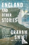 Swift, Graham - England and Other Stories