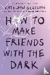 Glasgow, Kathleen - How to Make Friends With the Dark