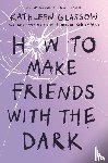 Glasgow, Kathleen - How to Make Friends with the Dark