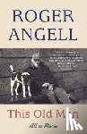 Angell, Roger - This Old Man: All in Pieces