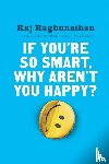 Raghunathan, Raj - If You're So Smart, Why Aren't You Happy?