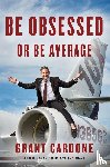 Cardone, Grant - Be Obsessed Or Be Average