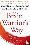Amen, Daniel G., Amen, Tana - The Brain Warrior's Way: Ignite Your Energy and Focus, Attack Illness and Aging, Transform Pain into Purpose