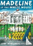 Marciano, John Bemelmans - Madeline at the White House