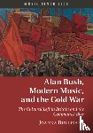 Bullivant, Joanna (University of Oxford) - Alan Bush, Modern Music, and the Cold War
