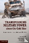 Farrell, Theo (King's College London), Rynning, Sten (University of Southern Denmark), Terriff, Terry (University of Calgary) - Transforming Military Power since the Cold War