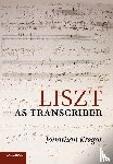 Kregor, Jonathan (University of Cincinnati) - Liszt as Transcriber