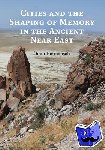 Harmansah, OEmur (University of Illinois, Chicago) - Cities and the Shaping of Memory in the Ancient Near East